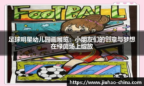 足球明星幼儿园画展览：小朋友们的创意与梦想在绿茵场上绽放